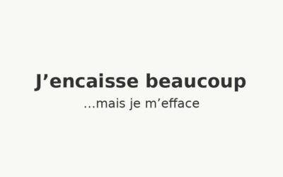 J’encaisse beaucoup… mais je m’efface