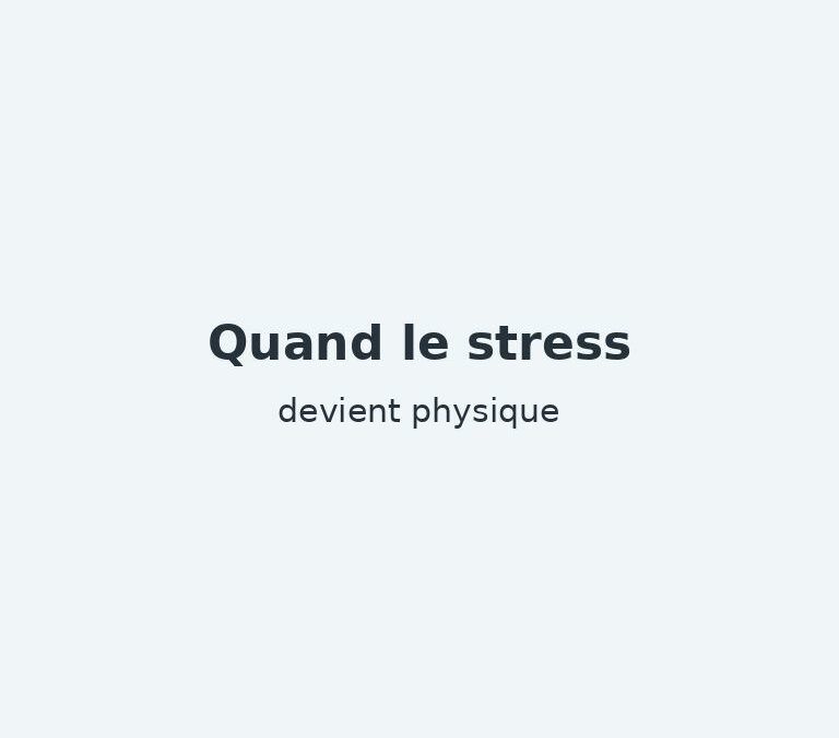 Quand le stress devient physique : comprendre ses signaux