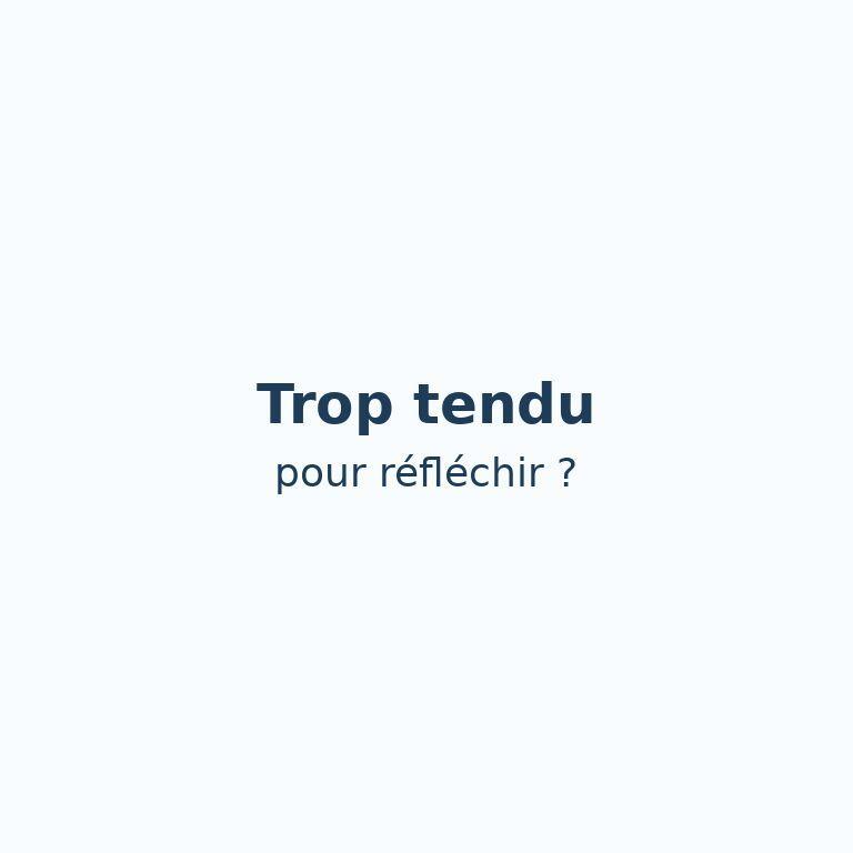 Trop tendu pour réfléchir ?